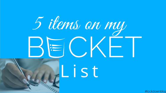 5 Items on my Bucket List
